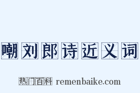 嘲刘郎诗近义词是什么意思的图片